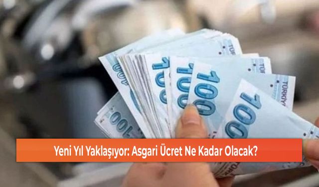 Yeni Yıl Yaklaşıyor: Asgari Ücret Ne Kadar Olacak?