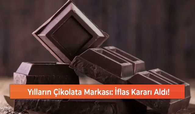 Yılların Çikolata Markası: İflas Kararı Aldı!