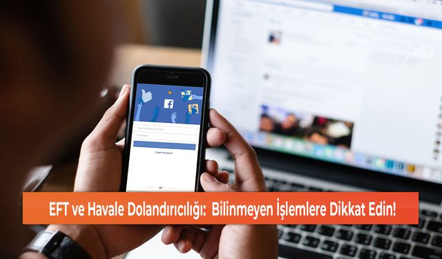 EFT ve Havale Dolandırıcılığı:  Bilinmeyen İşlemlere Dikkat Edin!