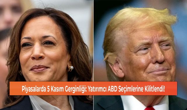 Piyasalarda 5 Kasım Gerginliği: Yatırımcı ABD Seçimlerine Kilitlendi!