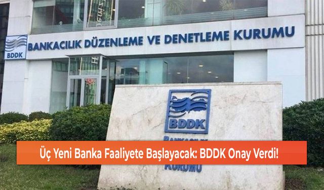 Üç Yeni Banka Faaliyete Başlayacak: BDDK Onay Verdi!