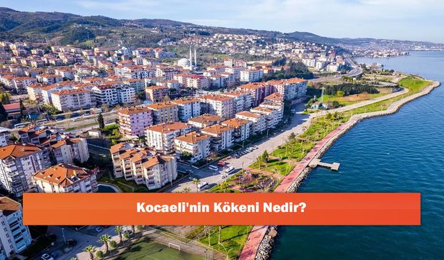 Kocaeli'nin Kökeni Nedir?