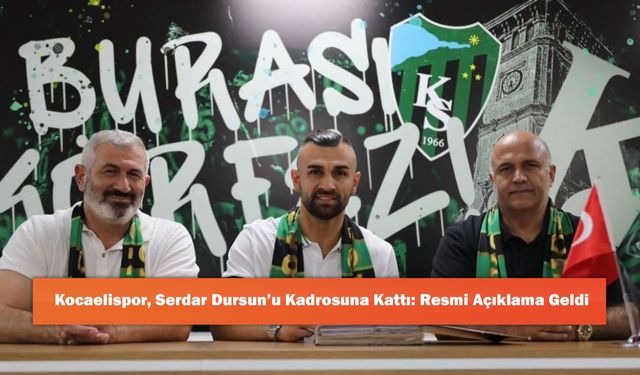 Kocaelispor, Serdar Dursun’u Kadrosuna Kattı: Resmi Açıklama Geldi