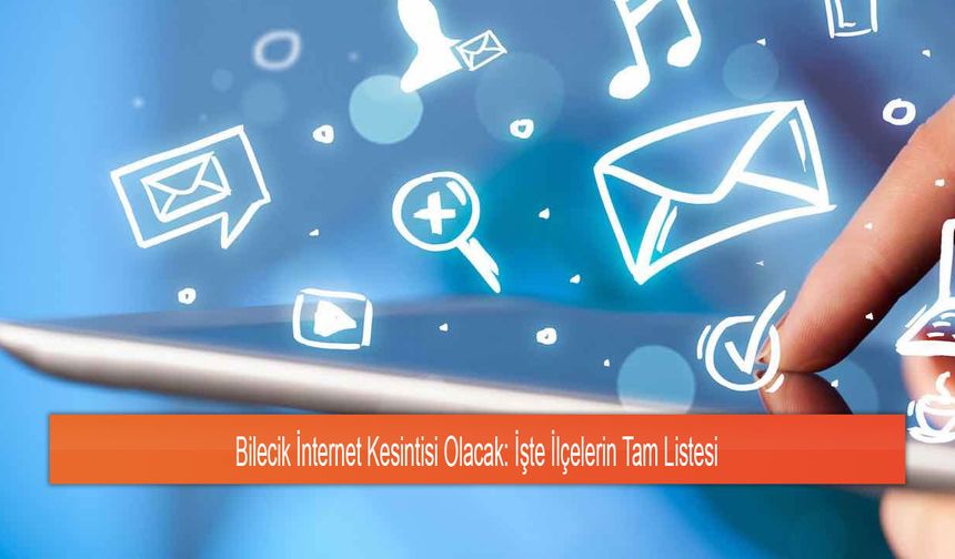 Bilecik İnternet Kesintisi Olacak: İşte İlçelerin Tam Listesi