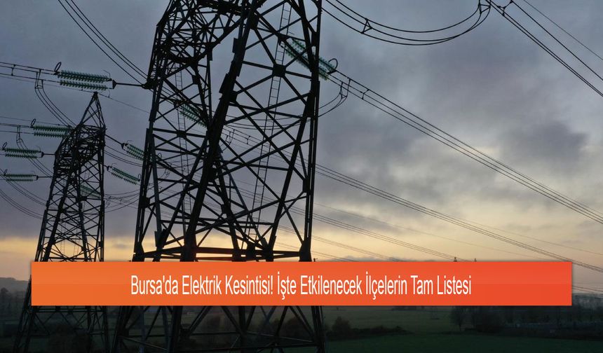 Bursa'da Elektrik Kesintisi! İşte Etkilenecek İlçelerin Tam Listesi