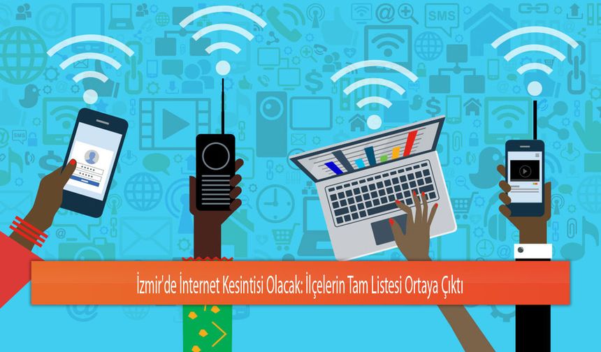 İzmir'de İnternet Kesintisi Olacak: İlçelerin Tam Listesi Ortaya Çıktı
