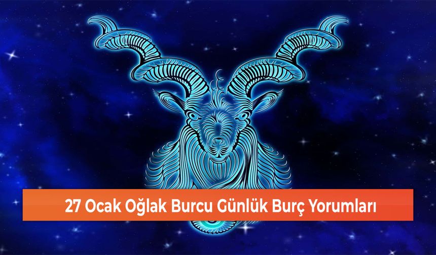 27 Ocak Oğlak Burcu Günlük Burç Yorumları