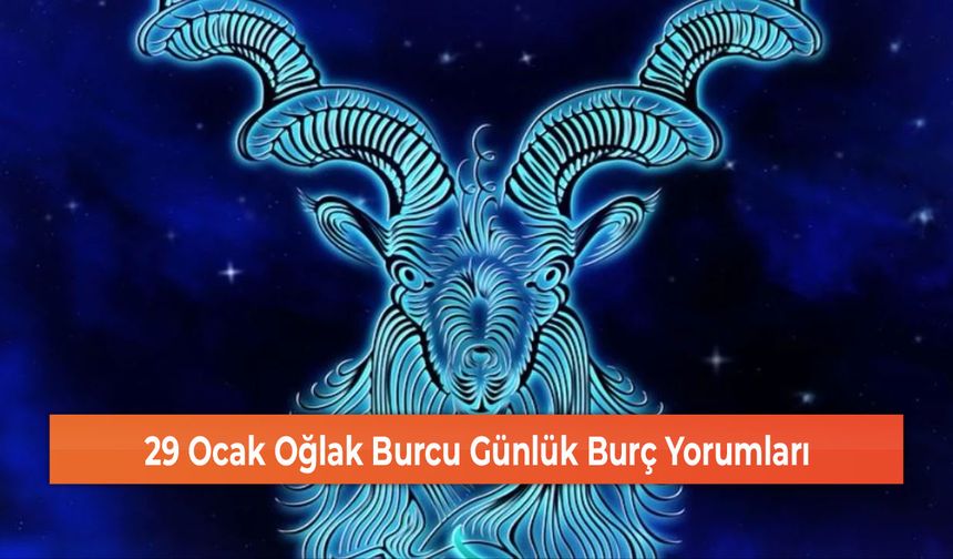 29 Ocak Oğlak Burcu Günlük Burç Yorumları