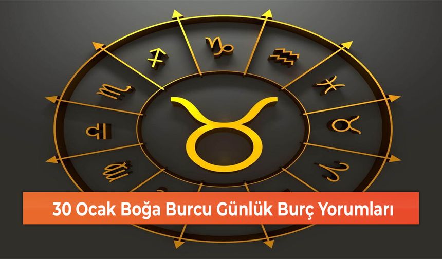 30 Ocak Boğa Burcu Günlük Burç Yorumları