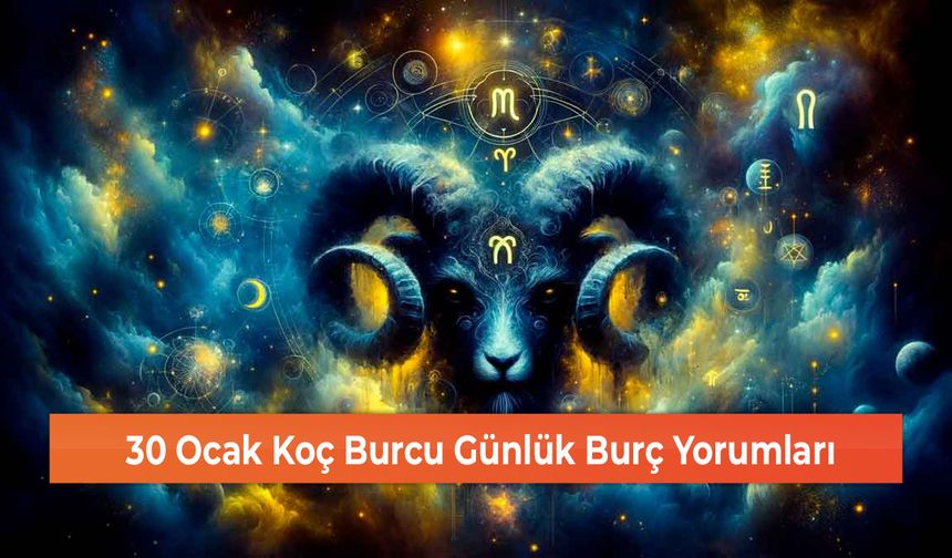 30 Ocak Koç Burcu Günlük Burç Yorumları