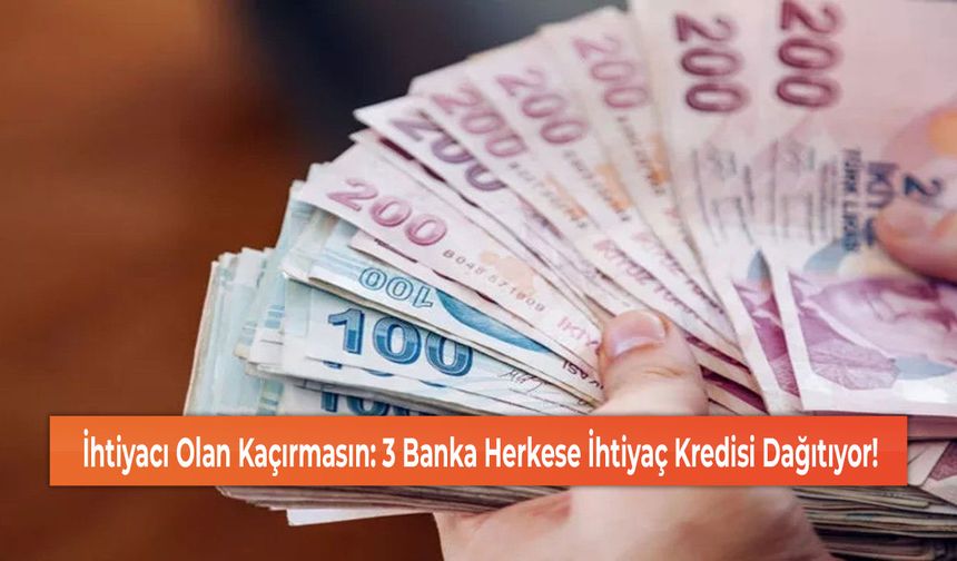 İhtiyacı Olan Kaçırmasın: 3 Banka Herkese İhtiyaç Kredisi Dağıtıyor!