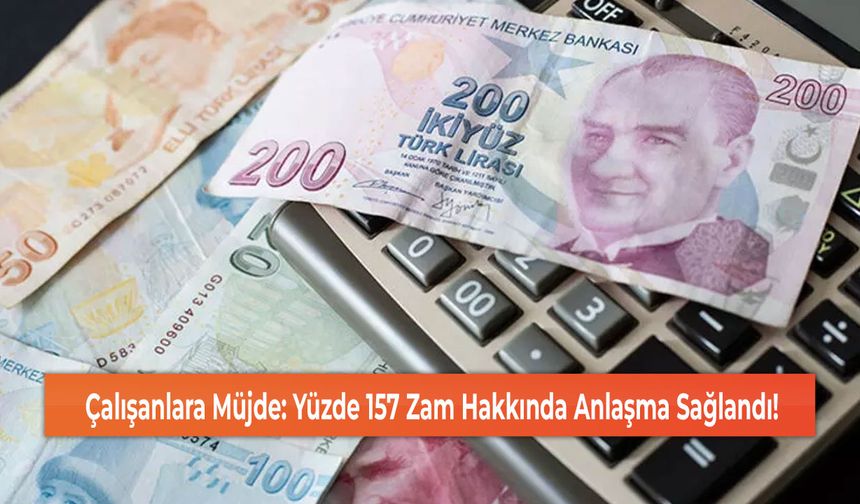 Çalışanlara Müjde: Yüzde 157 Zam Hakkında Anlaşma Sağlandı!