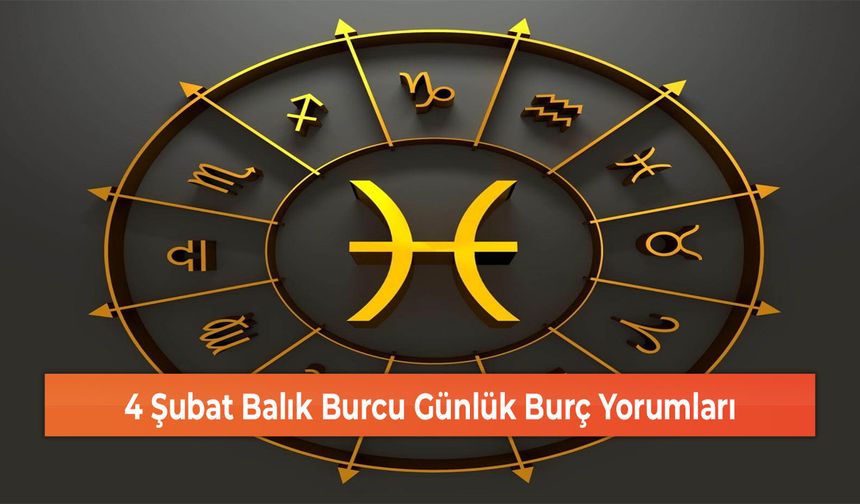 4 Şubat Balık Burcu Günlük Burç Yorumları