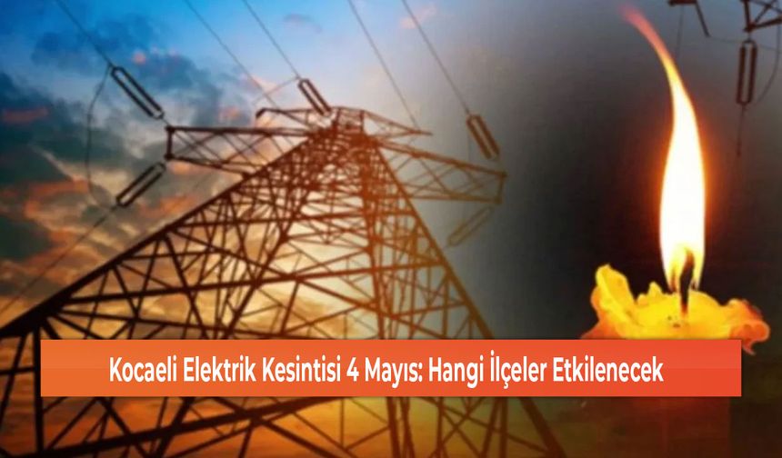 Kocaeli Elektrik Kesintisi 4 Mayıs: Hangi İlçeler Etkilenecek