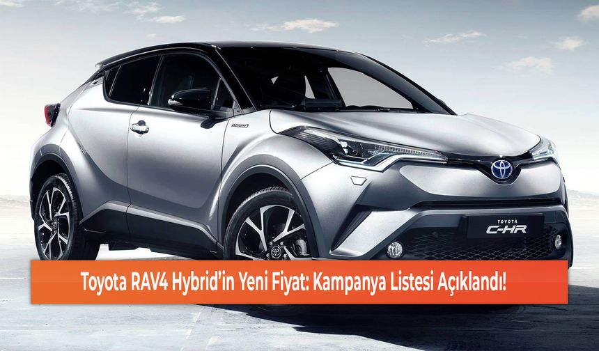Toyota RAV4 Hybrid’in Yeni Fiyat: Kampanya Listesi Açıklandı!