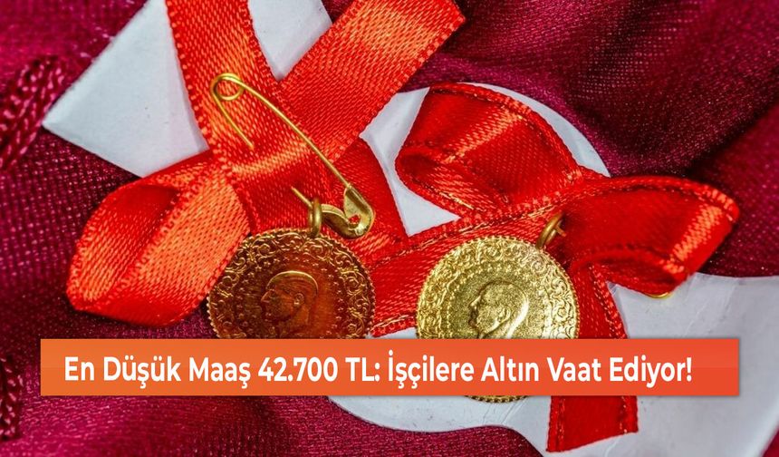 En Düşük Maaş 42.700 TL: İşçilere Altın Vaat Ediyor!