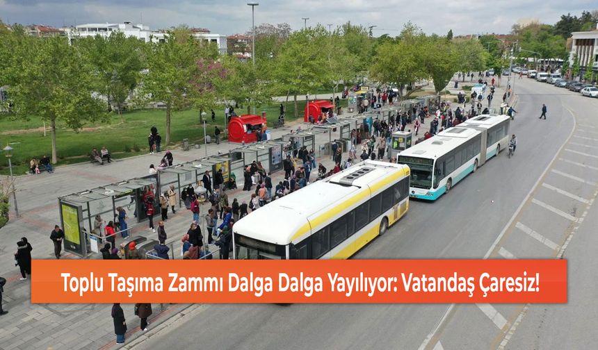 Toplu Taşıma Zammı Dalga Dalga Yayılıyor: Vatandaş Çaresiz!