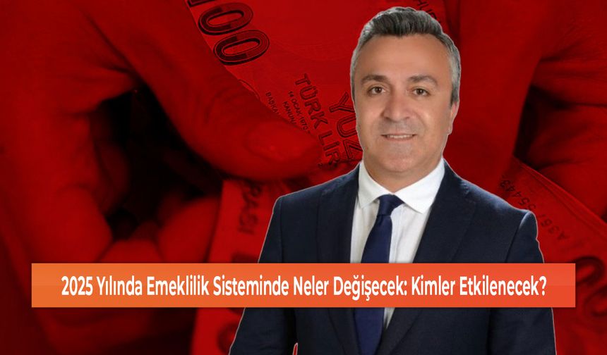 2025 Yılında Emeklilik Sisteminde Neler Değişecek: Kimler Etkilenecek?