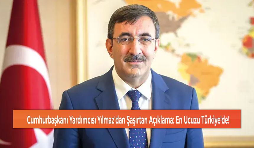 Cumhurbaşkanı Yardımcısı Yılmaz'dan Şaşırtan Açıklama: En Ucuzu Türkiye'de!