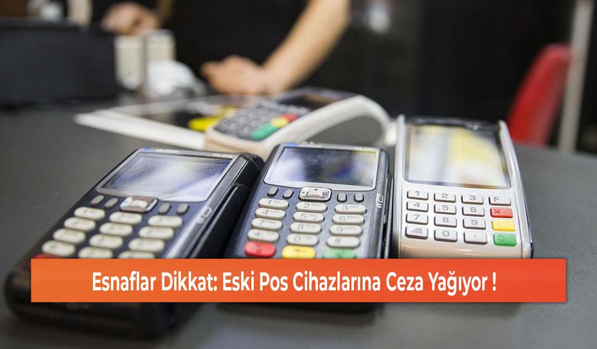 Esnaflar Dikkat: Eski Pos Cihazlarına Ceza Yağıyor !