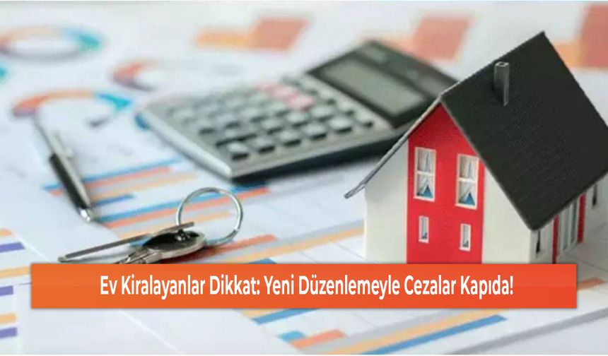 Ev Kiralayanlar Dikkat: Yeni Düzenlemeyle Cezalar Kapıda!