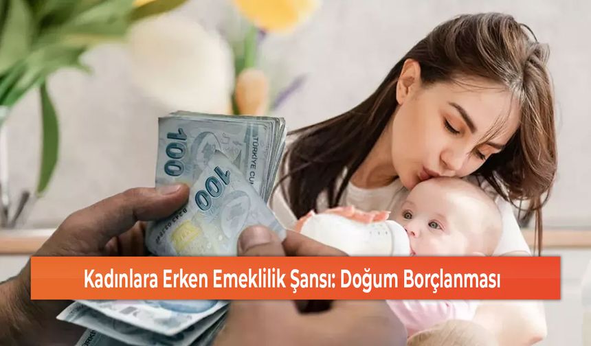 Kadınlara Erken Emeklilik Şansı: Doğum Borçlanması