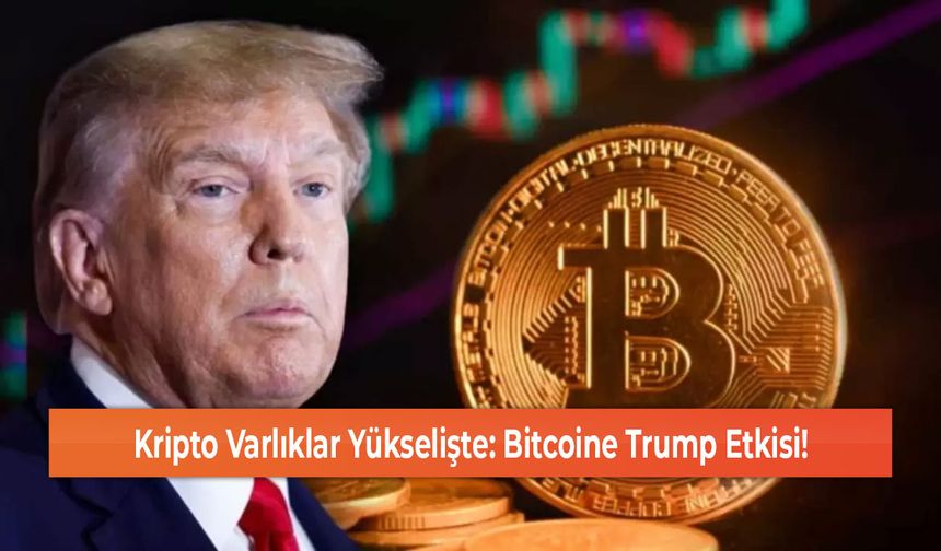 Kripto Varlıklar Yükselişte: Bitcoine Trump Etkisi!