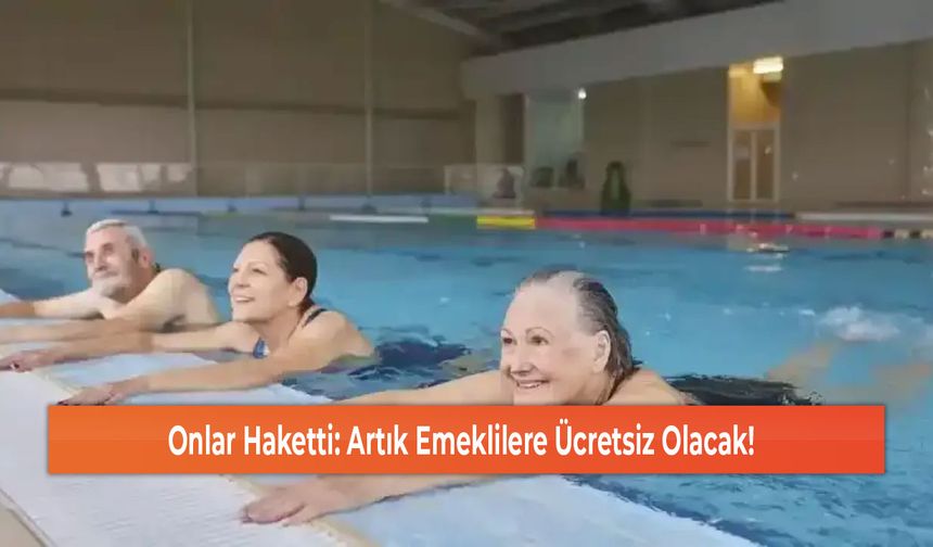 Onlar Haketti: Artık Emeklilere Ücretsiz Olacak!