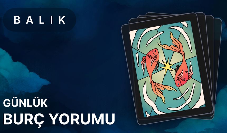 27 Haziran Balık Burcu Günlük Burç Yorumları